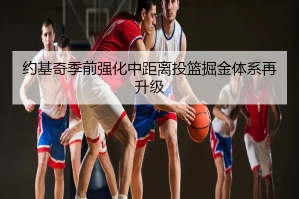 约基奇季前强化中距离投篮掘金体系再升级